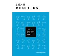 Lean Robotics: A Guide to Making Robots Work in Your Factory