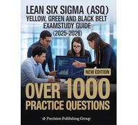 Lean Six Sigma (ASQ) Yellow, Green and Black Belt Exam Study Guide (2025-2026): Complete Review with Over 1000 Practice Questions across 4-Full length Exams