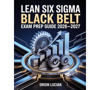 Lean Six Sigma Black Belt Exam Prep Guide 2026-2027: Advanced Strategies and Practice Questions for Quality Leadership Certification Preparation