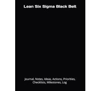 Lean Six Sigma Black Belt: Journal, Notes, Ideas, Actions, Priorities, Checklists, Milestones, Log | Daily Goals, Time Management & Project Notes Tool & To-Do List Workflow Tool - Great for Office Gifts & Workplace Meetings