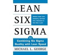 Lean Six Sigma: Combining Six Sigma Quality with Lean Production Speed