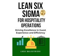 LEAN SIX SIGMA FOR HOSPITALITY OPERATIONS: Driving Excellence in Guest Experience and Efficiency