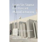 Lean Six Sigma for Precast Manufacturing: A Comprehensive Guide to Operational Excellence in Precast Concrete Production