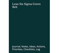 Lean Six Sigma Green Belt: Journal, Notes, Ideas, Actions, Priorities, Checklists, Log | Tool for Daily Goal Setting Tracker | Time Management | ... | Project Office Book Gifts for Meetings