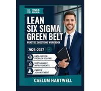 Lean Six Sigma Green Belt Practice Questions Workbook 2026-2027: Your Practical Roadmap to Data-Driven Problem Solving, Sustainable Improvements, and Career Advancement in 2026-2027.