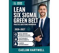 Lean Six Sigma Green Belt Practice Questions Workbook 2026-2027: Your Practical Roadmap to Data-Driven Problem Solving, Sustainable Improvements, and Career Advancement in 2026-2027.