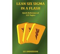 Lean Six Sigma in a Flash: Quick Reference of 125 Topics