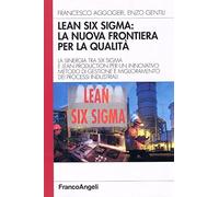 Lean six sigma: la nuova frontiera per la qualità. La sinergia tra six sigma e lean production per un innovativo metodo di gestione e miglioramento dei processi ...