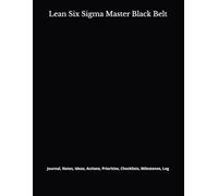 Lean Six Sigma Master Black Belt: Journal, Notes, Ideas, Actions, Priorities, Checklists, Milestones, Log | Daily Goals, Time Management & Project ... - Great for Office Gifts & Workplace Meetings