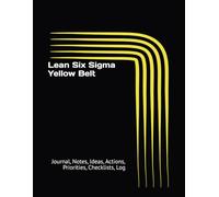 Lean Six Sigma Yellow Belt: Journal, Notes, Ideas, Actions, Priorities, Checklists, Log | Tool for Daily Goal Setting Tracker | Time Management | ... | Project Office Book Gifts for Meetings