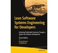 Lean Software Systems Engineering for Developers: Achieving Predictable Outcomes Through a System for Software Development