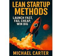 Lean Startup Methods: Launch Fast, Fail Cheap, Win Big