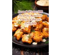 Lean & Tasty: 100 Healthy Boneless Chicken Breast Delights