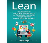Lean: The Ultimate Guide to Lean Six Sigma, Lean Enterprise, and Lean Manufacturing + Lean Analytics - The Agile Way to Build A Superior Startup Using Data Science
