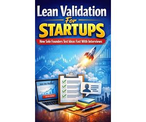 Lean Validation For STARTUPS: How Solo Founders Test Ideas Fast With Interviews, Landing Pages, And Waitlists So They Can Prove Demand Before Building Too Much
