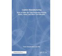Leaner Manufacturing: How to Make the Lean Production Process Easier, Faster, and More Cost-Effective.