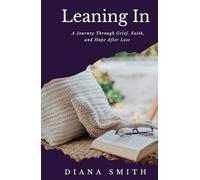 Leaning In: A Journey Through Grief, Faith, and Hope After Loss
