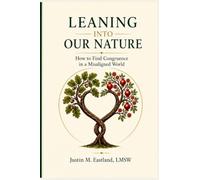 Leaning Into Our Nature: A Modern Return to Ancestral Values, How to Find Congruence in a Misaligned World : A Modern Return to Ancestral Values, How to Find Congruence in a Misaligned World: 1