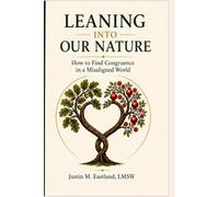 Leaning Into Our Nature: A Modern Return to Ancestral Values, How to Find Congruence in a Misaligned World