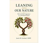 Leaning Into Our Nature: A Modern Return to Ancestral Values, How to Find Congruence in a Misaligned World