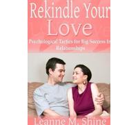 Leanne M. Shine Rekindle Your Love: Psychological Tactics for Big Su (Tascabile)