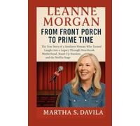 Leanne Morgan: From Front Porch to Prime Time: The True Story of a Southern Woman Who Turned Laughs into a Legacy Through Heartbreak, Motherhood, Stand-Up Stardom, and the Netflix Stage