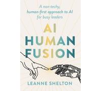 AI Human Fusion: A non-techy human-first approach to AI for busy leaders