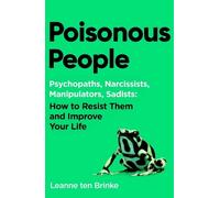 Poisonous People: Psychopathy, Narcissism, Manipulation, Sadism: How to Resist Them and Improve Your Life