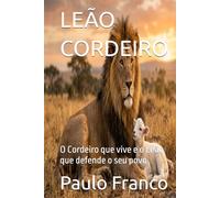 LEÃO CORDEIRO: O Cordeiro que vive e o Leão que defende o seu povo