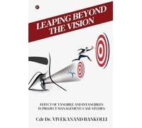 Leaping Beyond the Vision : Effect of Tangible and Intangibles in Project Management:: Case Studies