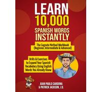 Learn 10,000 Spanish Words Instantly: The Cognate Method Workbook (Beginner, Intermediate & Advanced): Drills & Exercises To Expand Your Spanish Vocabulary Using English Words You Already Know
