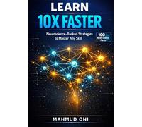 Learn 10x Faster: Neuroscience-Backed Strategies to Master Any Skill