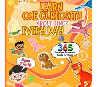 LEARN A CURIOSITY ABOUT DINOSAURS EVERY DAY: 365 DINO FACTS FOR KIDS
