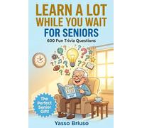 Learn a Lot While You Wait: For Seniors: 600 Fun Facts and Trivia Questions to Keep Your Mind Sharp and Active, The Trivia Book Every Senior Will Absolutely Love