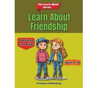 Learn About Friendship: 99 Short And Easy To Remember Facts About Friendship For Kids Ages 4-10