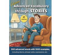 Learn Advanced Vocabulary through Stories: 500 advanced words with 1000 examples including idioms, phrasal verbs, expressions, etc.