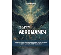 Learn Aeromancy: A Simple Guide to Reading Signs in Wind, Air, and the Sky Ancient Art of Divination
