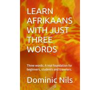 LEARN AFRIKAANS WITH JUST THREE WORDS: Three words. A real foundation for beginners, students and travelers.