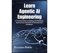 Learn Agentic AI Engineering: A Practical Guide to Building and Deploying Autonomous AI Systems for Business and Innovation