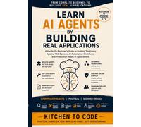 Learn AI Agents by Building Real Applications: A Hands-On Beginner's Guide to Building Tool-Using Agents, RAG Systems, AI Automation Workflows, and Production-Ready AI Applications