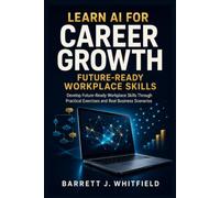 Learn AI for Career Growth: Develop Future-Ready Workplace Skills Through Practical Exercises and Real Business Scenarios