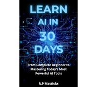 Learn AI in 30 Days: From Complete Beginner to Mastering Todays Most Powerful AI Tools