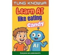 Learn AI Like Eating Candy: A fun, simple & practical guide to artificial intelligence - for kids, beginners, non-tech folks & even business leaders. Everyone can understand it.