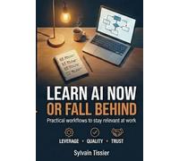Learn AI Now or Fall Behind: Practical workflows to stay relevant at work