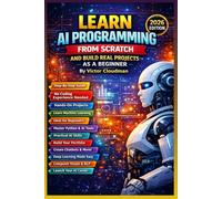 Learn AI Programming from Scratch and Build Real Projects as a Beginner: From Beginner to Builder: Hands-On AI Projects Made Simple