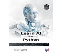 Learn AI with Python: Explore machine learning and deep learning techniques for building smart AI systems using Scikit-learn, NLTK, NeuroLab, and Keras - 2nd Edition