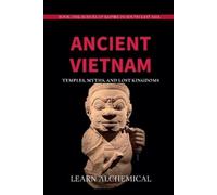 Learn Alchemica Ancient Vietnam: Temples, Myths and Lost Kingdoms: 1 (Tascabile)