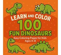 Learn and Color: 100 Fun Dinosaurs: Easy Coloring Pages for Kids Ages 4-8