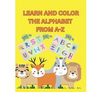 LEARN AND COLOR THE ALPHABET FROM A-Z: SIMPLE AND FUN FOR CHILDREN 3-6 YEARS OLD