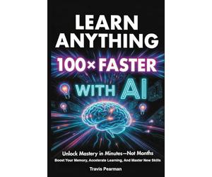 Learn Anything 100x Faster With AI: Unlock Mastery in Minutes - Not Months